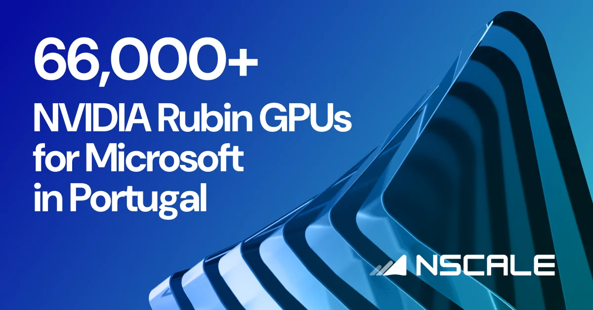 Nscale is planning to deploy more than 66,000 NVIDIA Rubin GPUs for Microsoft at the SINES Data Campus in Sines, Portugal, starting in late 2027