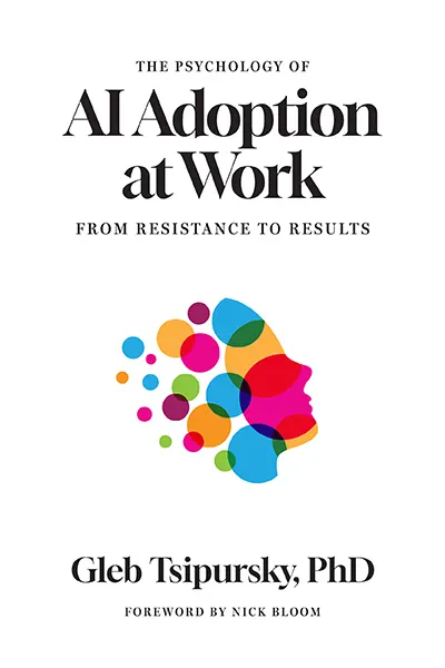 The Psychology of AI Adoption at Work by Dr. Gleb Tsipursky